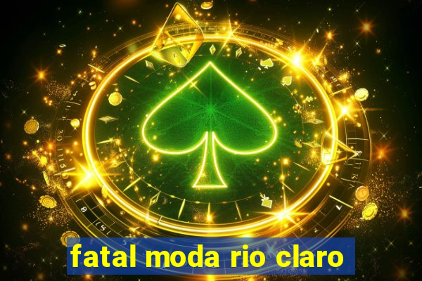 fatal moda rio claro